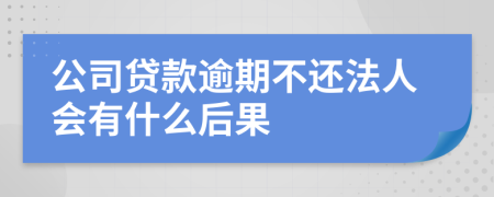 公司贷款逾期不还法人会有什么后果