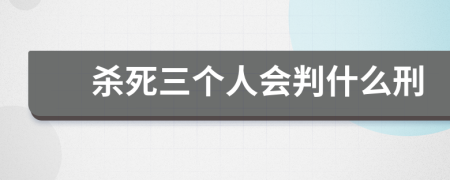 杀死三个人会判什么刑