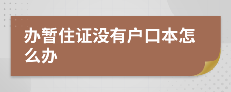 办暂住证没有户口本怎么办