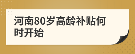 河南80岁高龄补贴何时开始