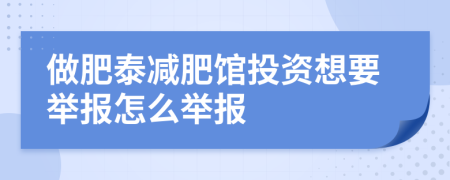 做肥泰减肥馆投资想要举报怎么举报