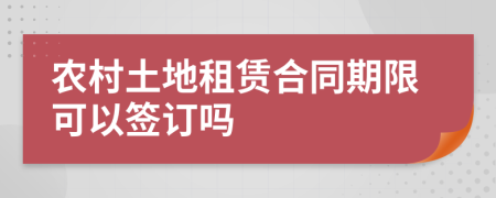 农村土地租赁合同期限可以签订吗
