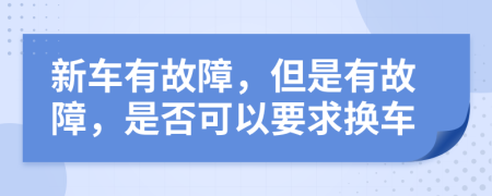 新车有故障，但是有故障，是否可以要求换车