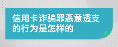 信用卡诈骗罪恶意透支的行为是怎样的