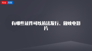 有哪些证件可以依法发行、放映电影片