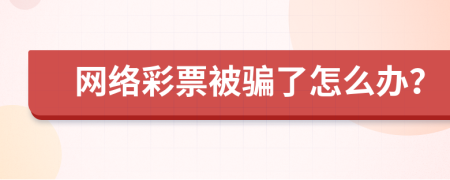 网络彩票被骗了怎么办？