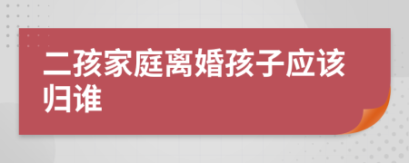 二孩家庭离婚孩子应该归谁