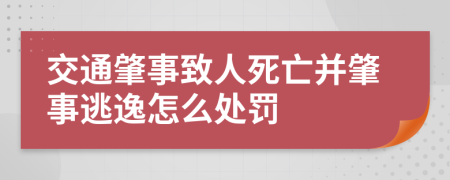 交通肇事致人死亡并肇事逃逸怎么处罚