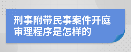 刑事附带民事案件开庭审理程序是怎样的