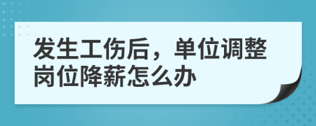 发生工伤后，单位调整岗位降薪怎么办