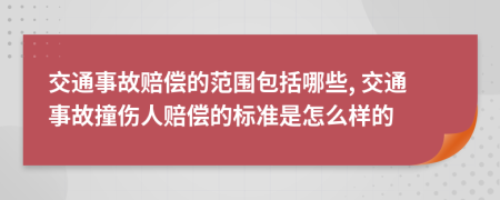 交通事故赔偿的范围包括哪些, 交通事故撞伤人赔偿的标准是怎么样的