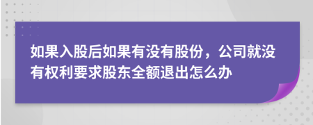 如果入股后如果有没有股份，公司就没有权利要求股东全额退出怎么办