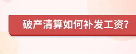 破产清算如何补发工资？