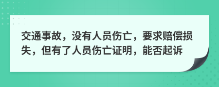 交通事故，没有人员伤亡，要求赔偿损失，但有了人员伤亡证明，能否起诉