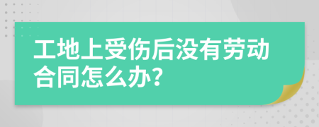 工地上受伤后没有劳动合同怎么办？