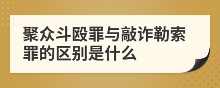 聚众斗殴罪与敲诈勒索罪的区别是什么