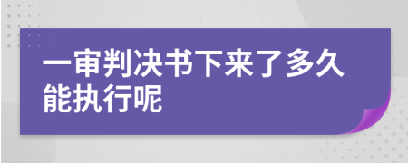 一审判决书下来了多久能执行呢