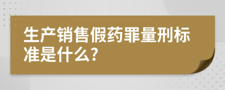 生产销售假药罪量刑标准是什么?