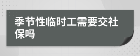 季节性临时工需要交社保吗