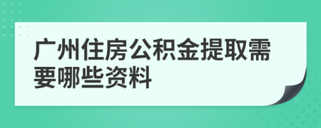 广州住房公积金提取需要哪些资料