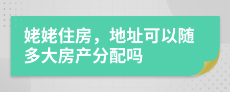 姥姥住房，地址可以随多大房产分配吗