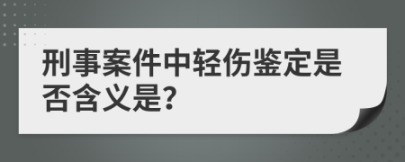 刑事案件中轻伤鉴定是否含义是？