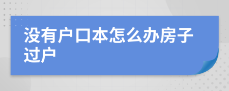 没有户口本怎么办房子过户