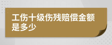 工伤十级伤残赔偿金额是多少