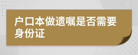 户口本做遗嘱是否需要身份证