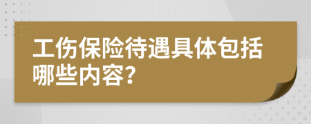 工伤保险待遇具体包括哪些内容？