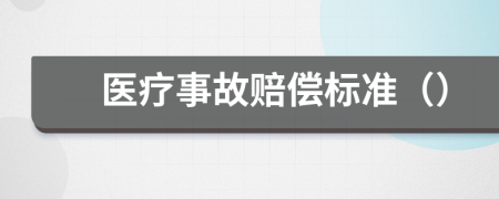 医疗事故赔偿标准（）
