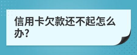 信用卡欠款还不起怎么办?