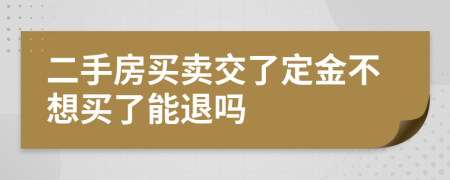 二手房买卖交了定金不想买了能退吗