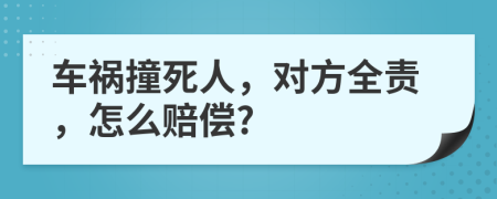 车祸撞死人，对方全责，怎么赔偿?