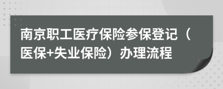 南京职工医疗保险参保登记（医保+失业保险）办理流程