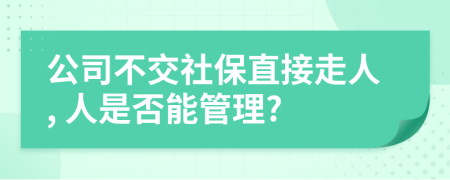 公司不交社保直接走人, 人是否能管理?