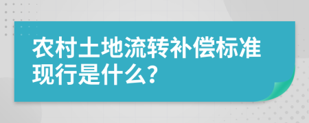 农村土地流转补偿标准现行是什么？