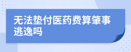 无法垫付医药费算肇事逃逸吗