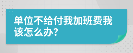 单位不给付我加班费我该怎么办？