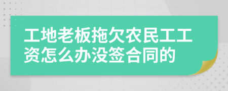 工地老板拖欠农民工工资怎么办没签合同的