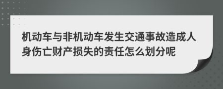 机动车与非机动车发生交通事故造成人身伤亡财产损失的责任怎么划分呢