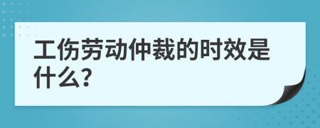 工伤劳动仲裁的时效是什么？