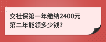 交社保第一年缴纳2400元第二年能领多少钱?