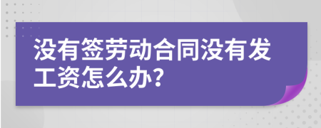 没有签劳动合同没有发工资怎么办？