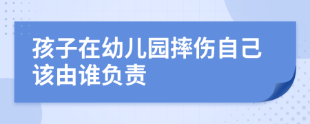 孩子在幼儿园摔伤自己该由谁负责