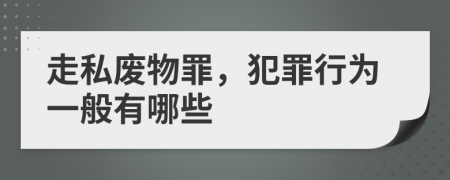 走私废物罪，犯罪行为一般有哪些