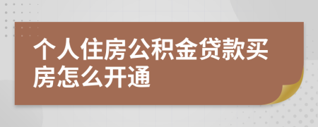 个人住房公积金贷款买房怎么开通