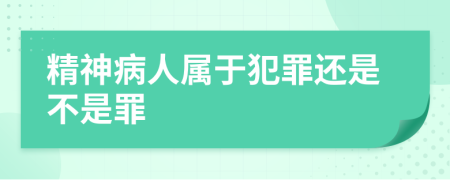 精神病人属于犯罪还是不是罪