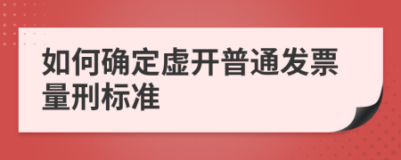 如何确定虚开普通发票量刑标准