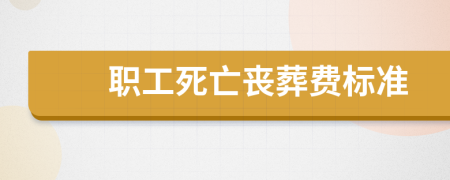 职工死亡丧葬费标准